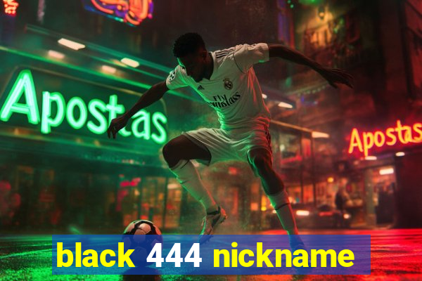 black 444 nickname